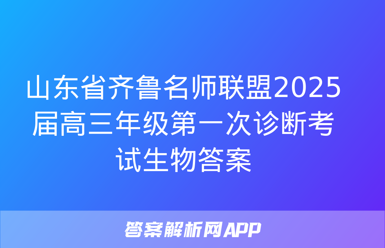 山东省齐鲁名师联盟2025届高三年级第一次诊断考试生物答案