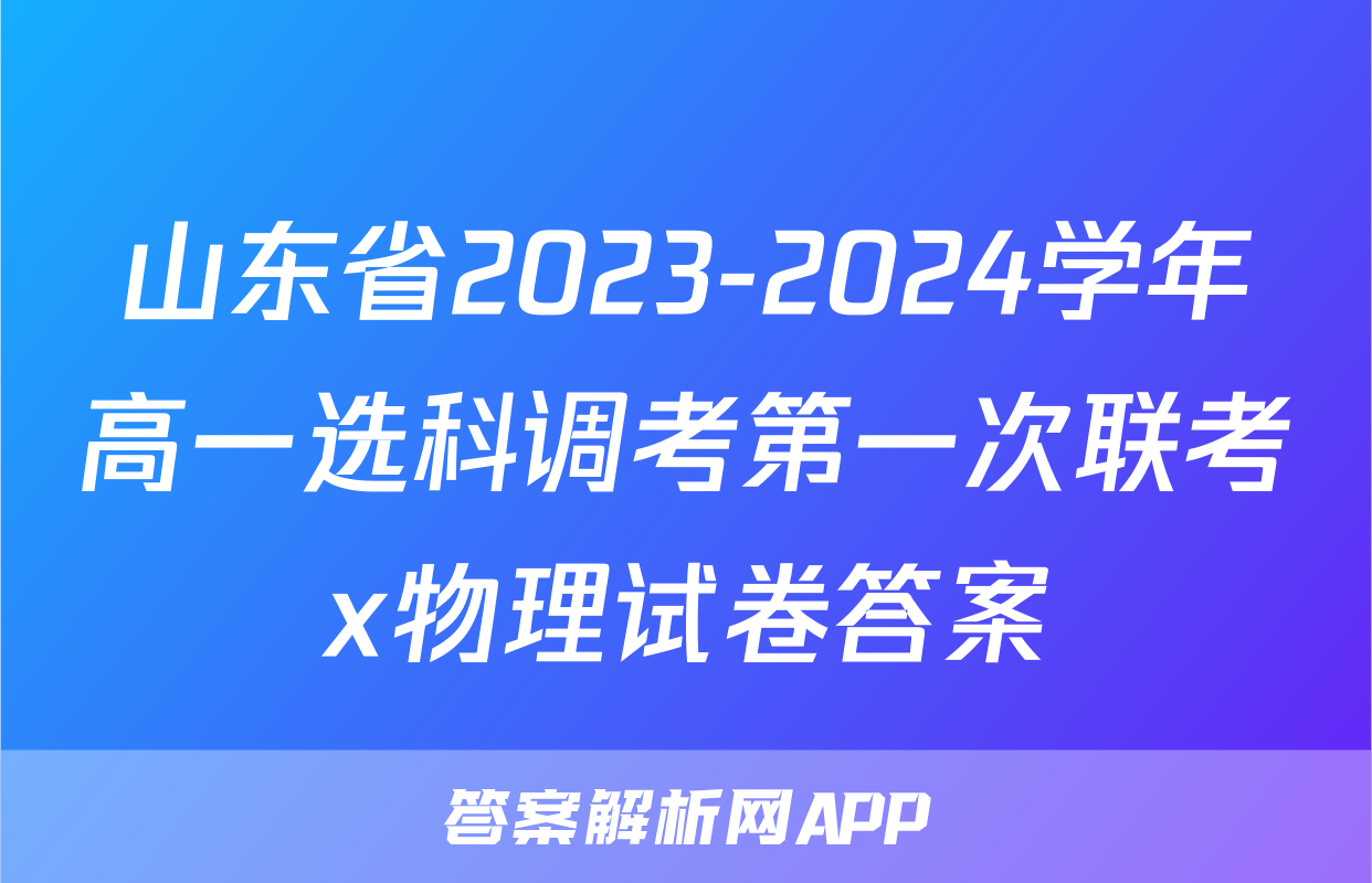 山东省2023-2024学年高一选科调考第一次联考x物理试卷答案