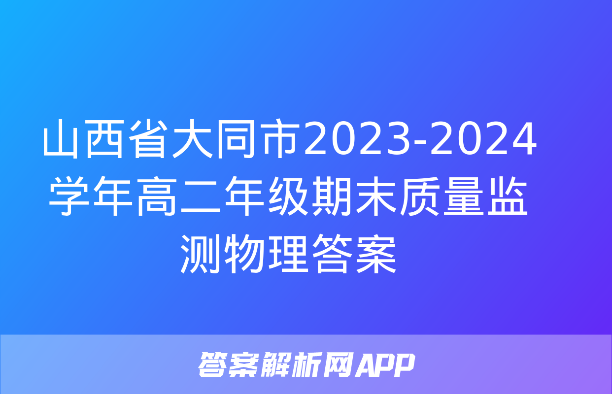 山西省大同市2023-2024学年高二年级期末质量监测物理答案