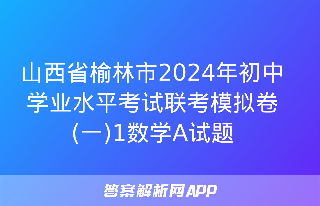 山西省榆林市2024年初中学业水平考试联考模拟卷(一)1数学A试题