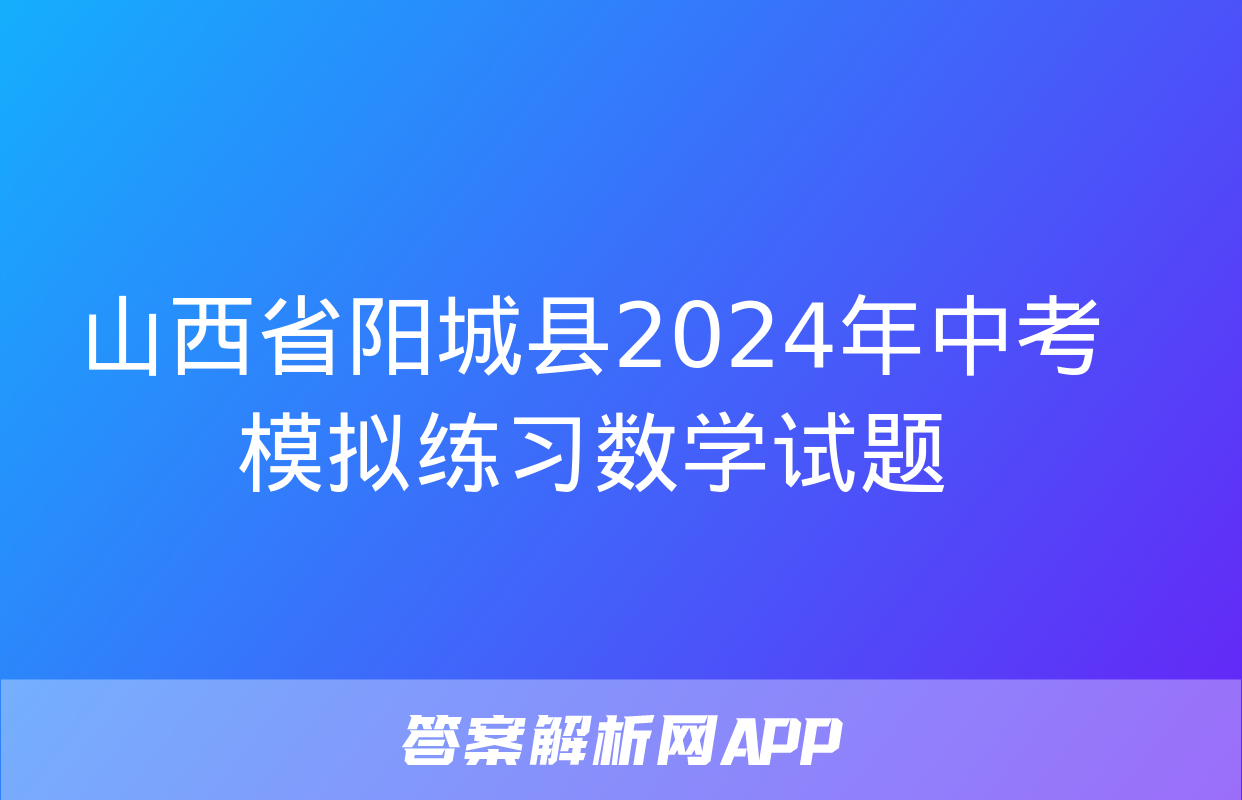 山西省阳城县2024年中考模拟练习数学试题