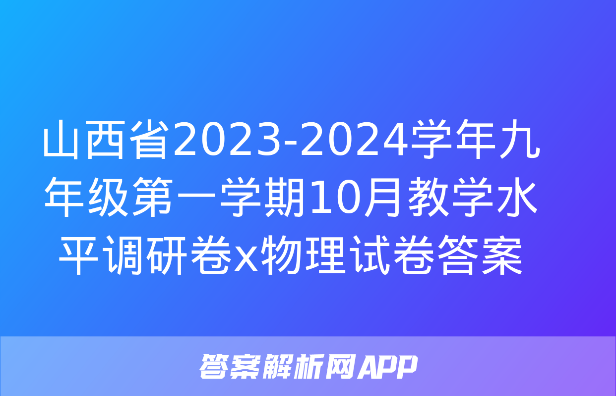 山西省2023-2024学年九年级第一学期10月教学水平调研卷x物理试卷答案