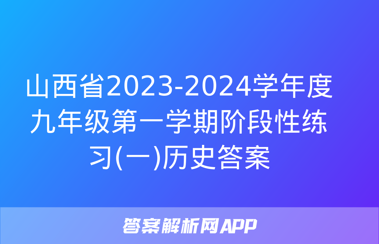 山西省2023-2024学年度九年级第一学期阶段性练习(一)历史答案