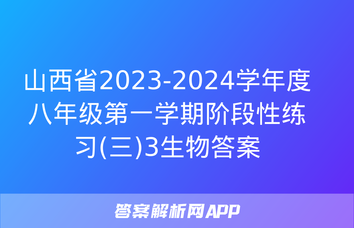 山西省2023-2024学年度八年级第一学期阶段性练习(三)3生物答案