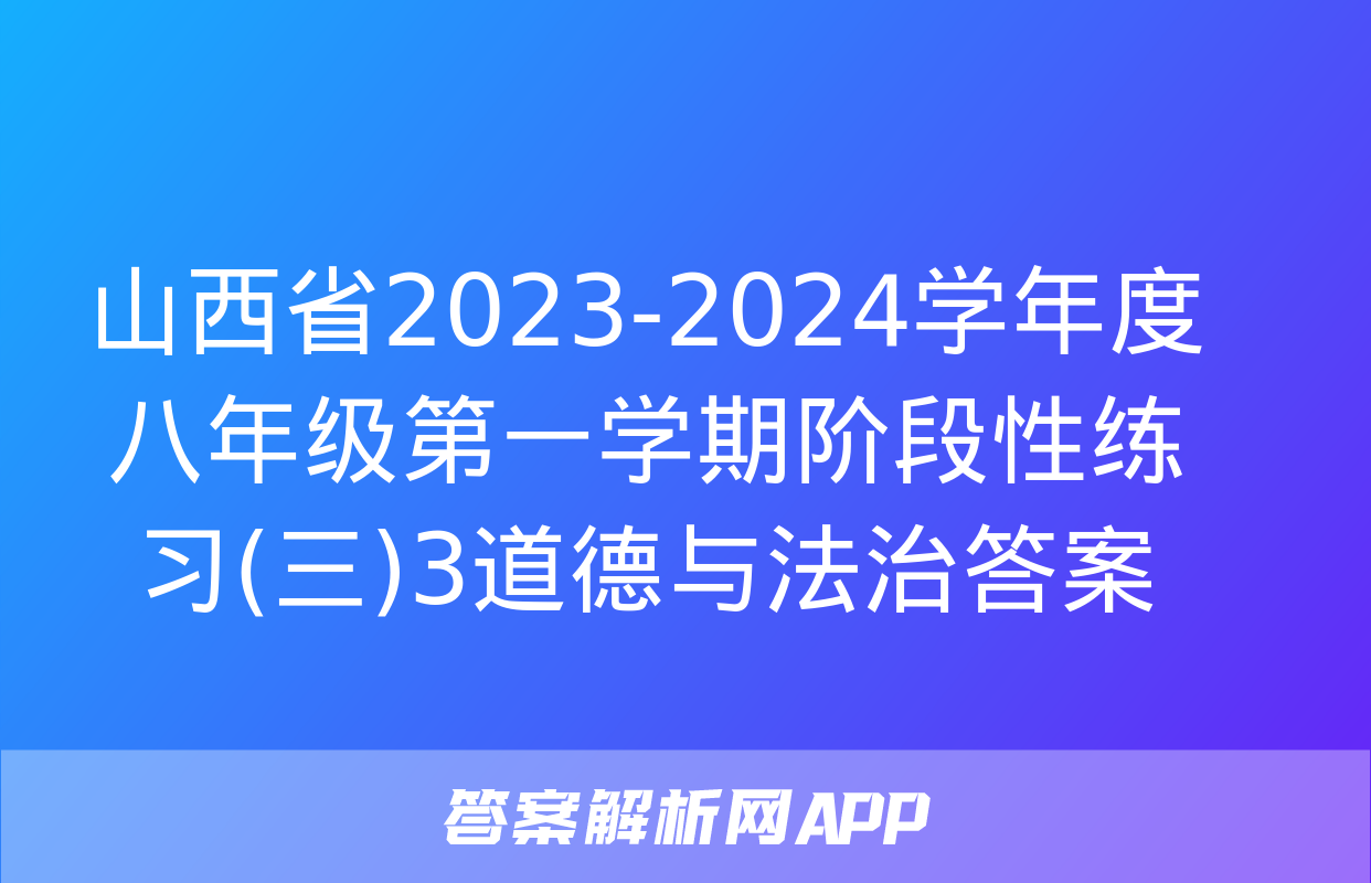 山西省2023-2024学年度八年级第一学期阶段性练习(三)3道德与法治答案