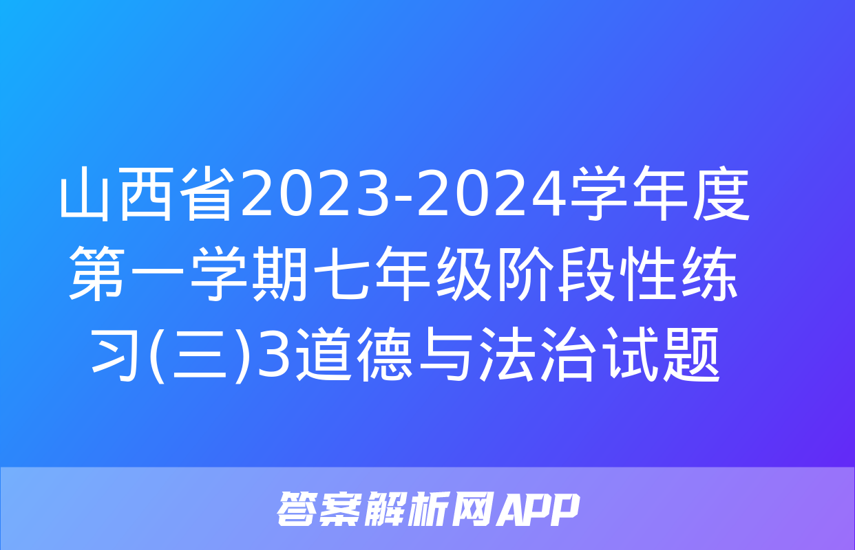 山西省2023-2024学年度第一学期七年级阶段性练习(三)3道德与法治试题