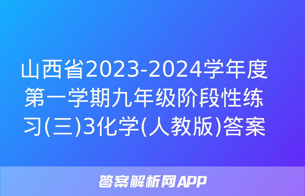 山西省2023-2024学年度第一学期九年级阶段性练习(三)3化学(人教版)答案