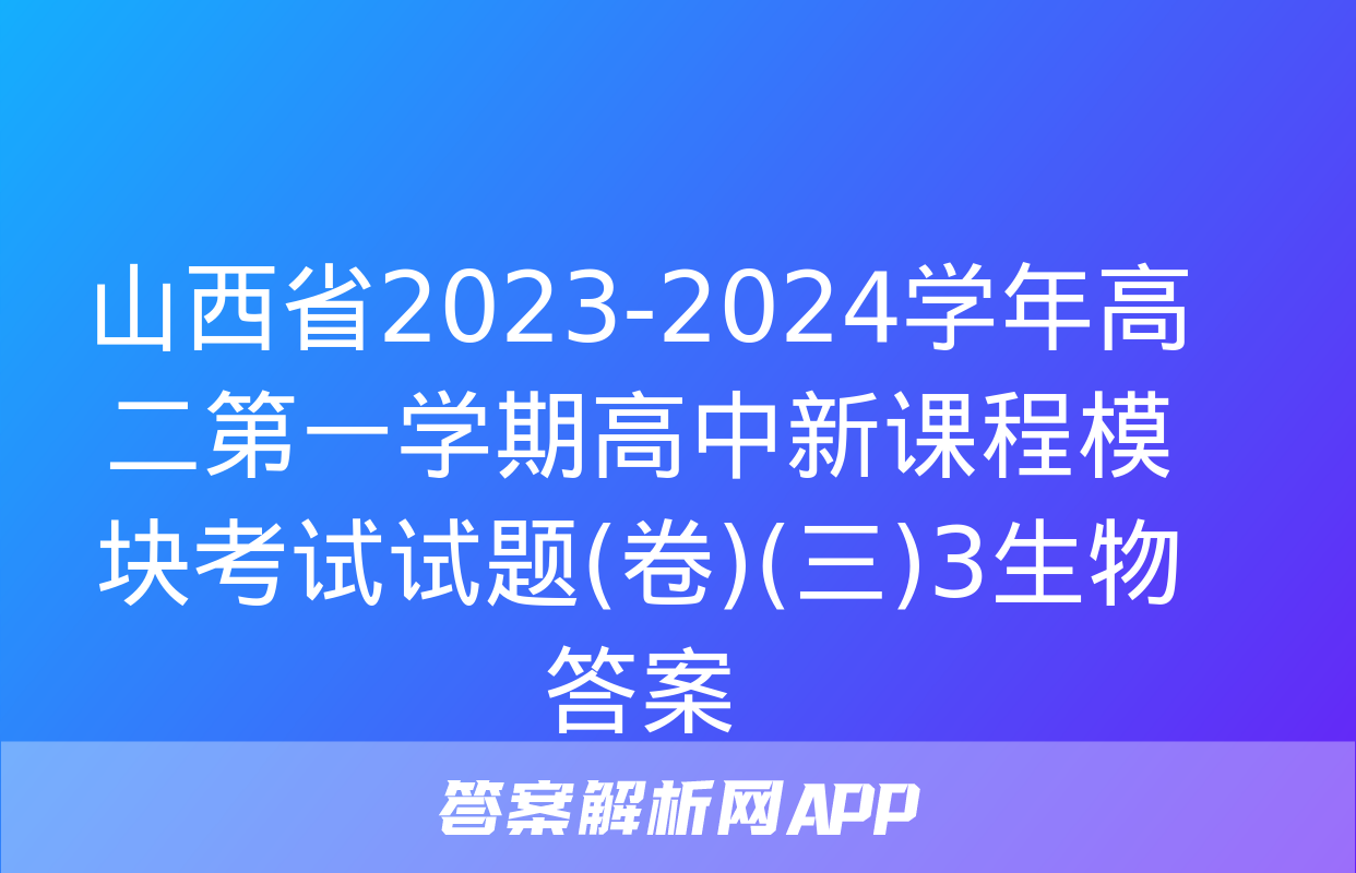 山西省2023-2024学年高二第一学期高中新课程模块考试试题(卷)(三)3生物答案