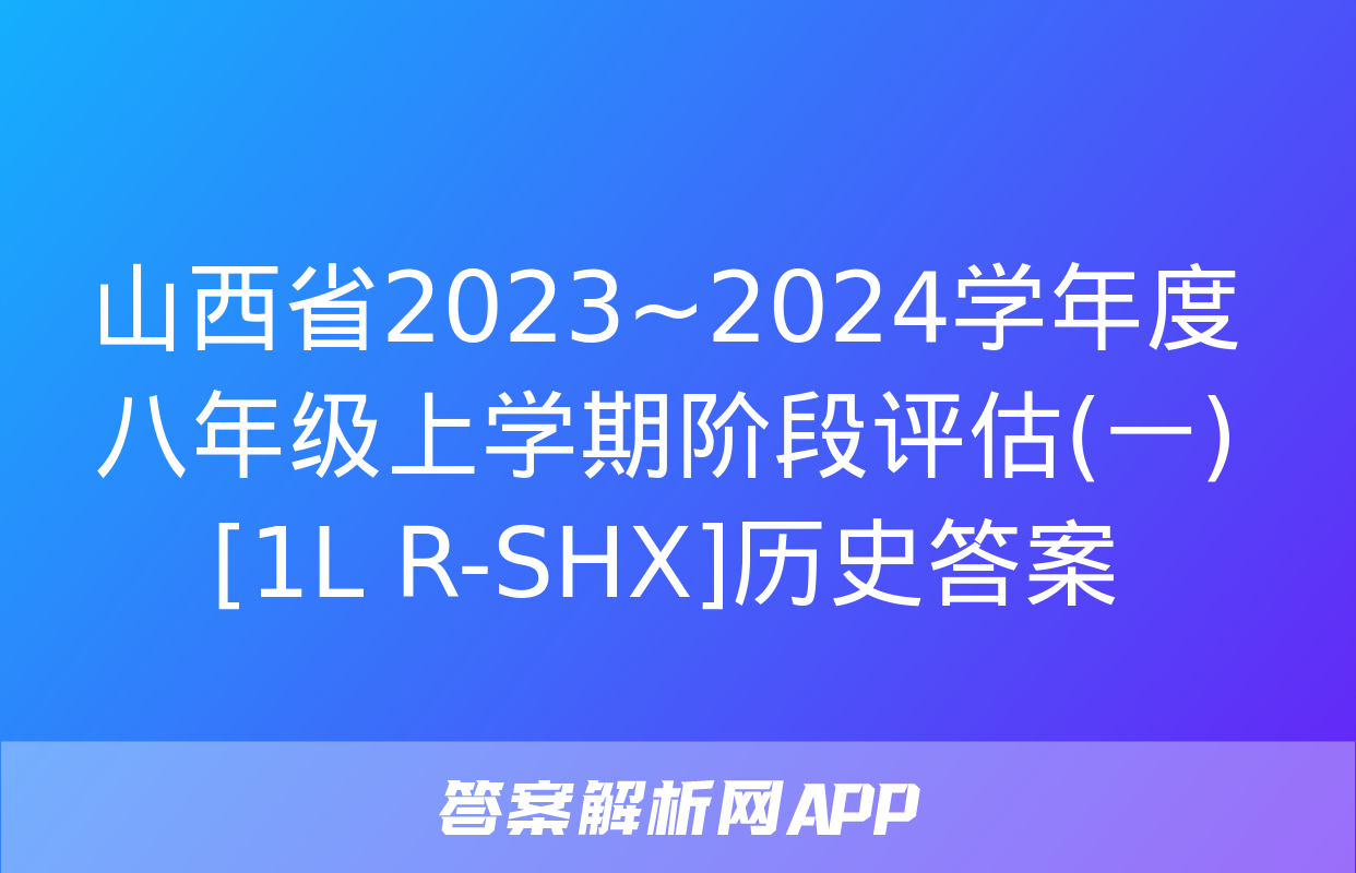 山西省2023~2024学年度八年级上学期阶段评估(一)[1L R-SHX]历史答案