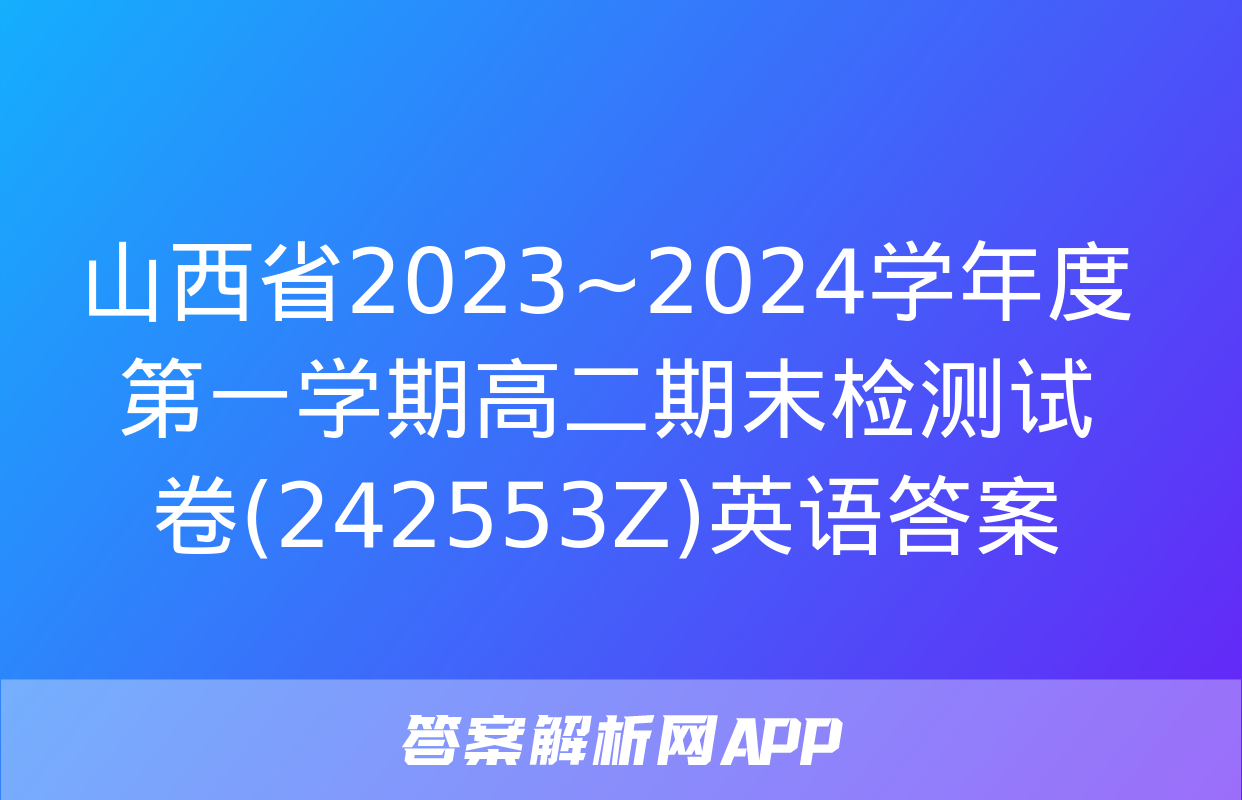 山西省2023~2024学年度第一学期高二期末检测试卷(242553Z)英语答案