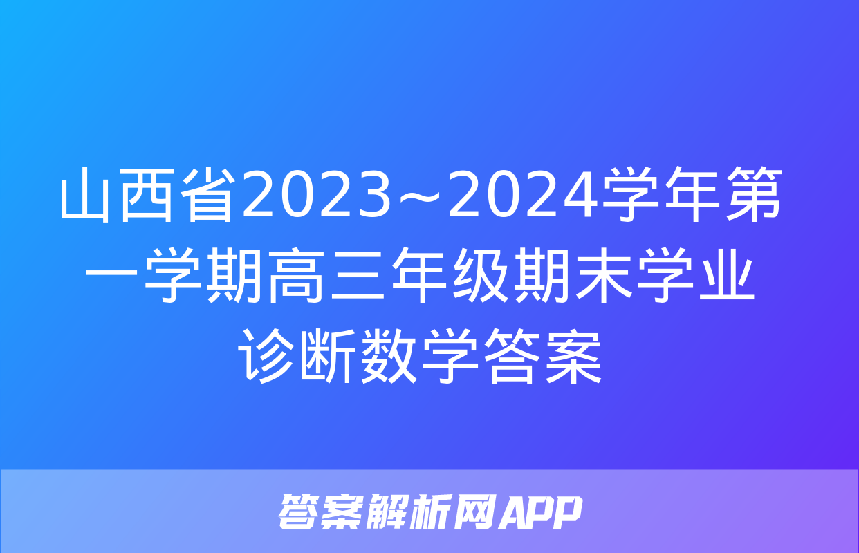 山西省2023~2024学年第一学期高三年级期末学业诊断数学答案