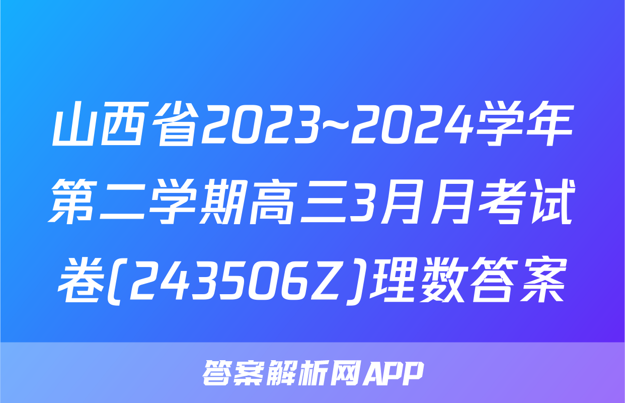 山西省2023~2024学年第二学期高三3月月考试卷(243506Z)理数答案