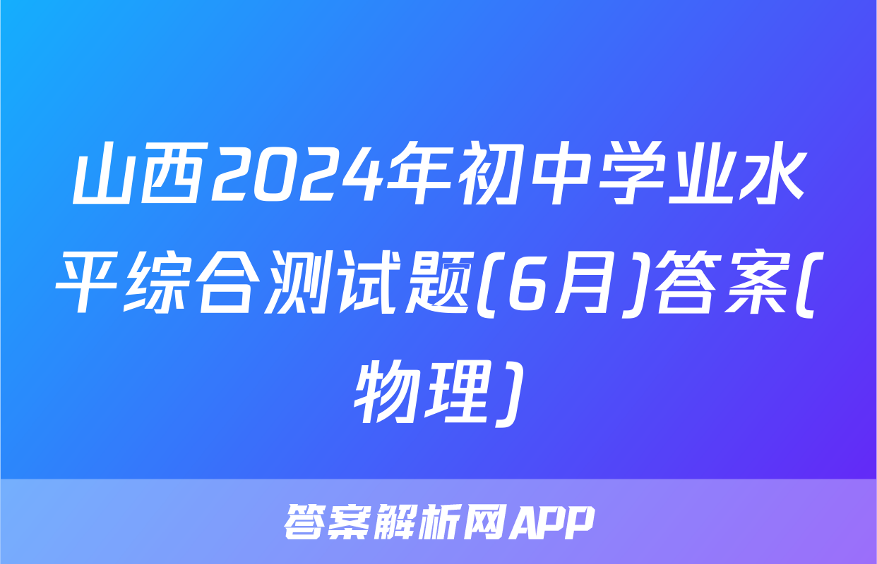 山西2024年初中学业水平综合测试题(6月)答案(物理)