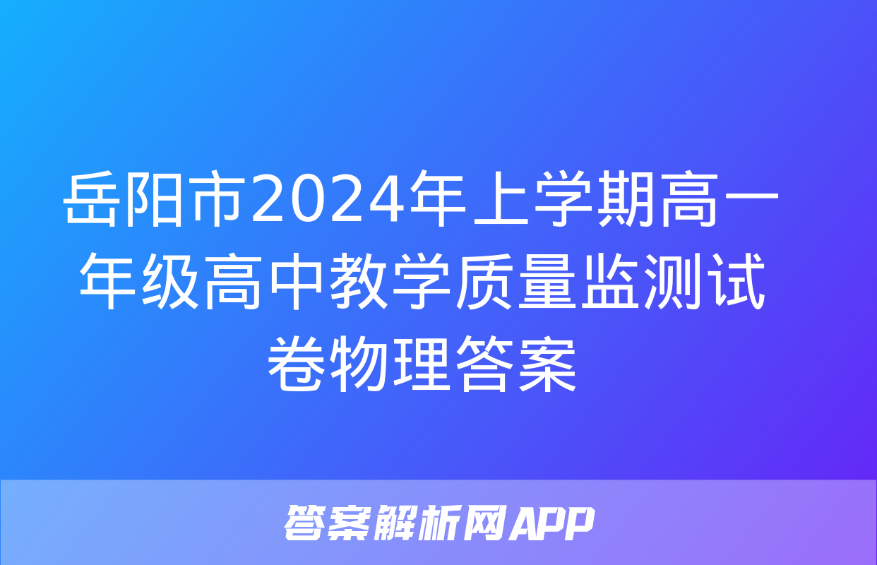 岳阳市2024年上学期高一年级高中教学质量监测试卷物理答案