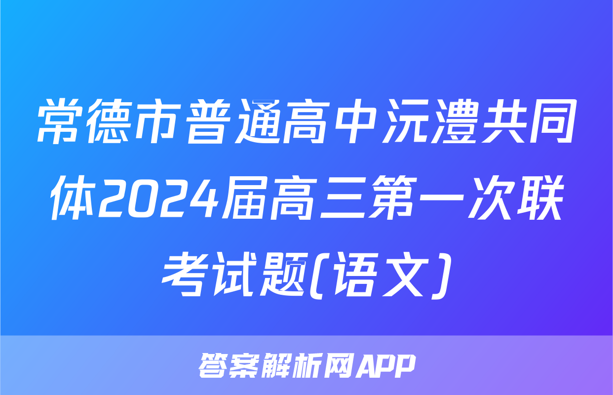 常德市普通高中沅澧共同体2024届高三第一次联考试题(语文)