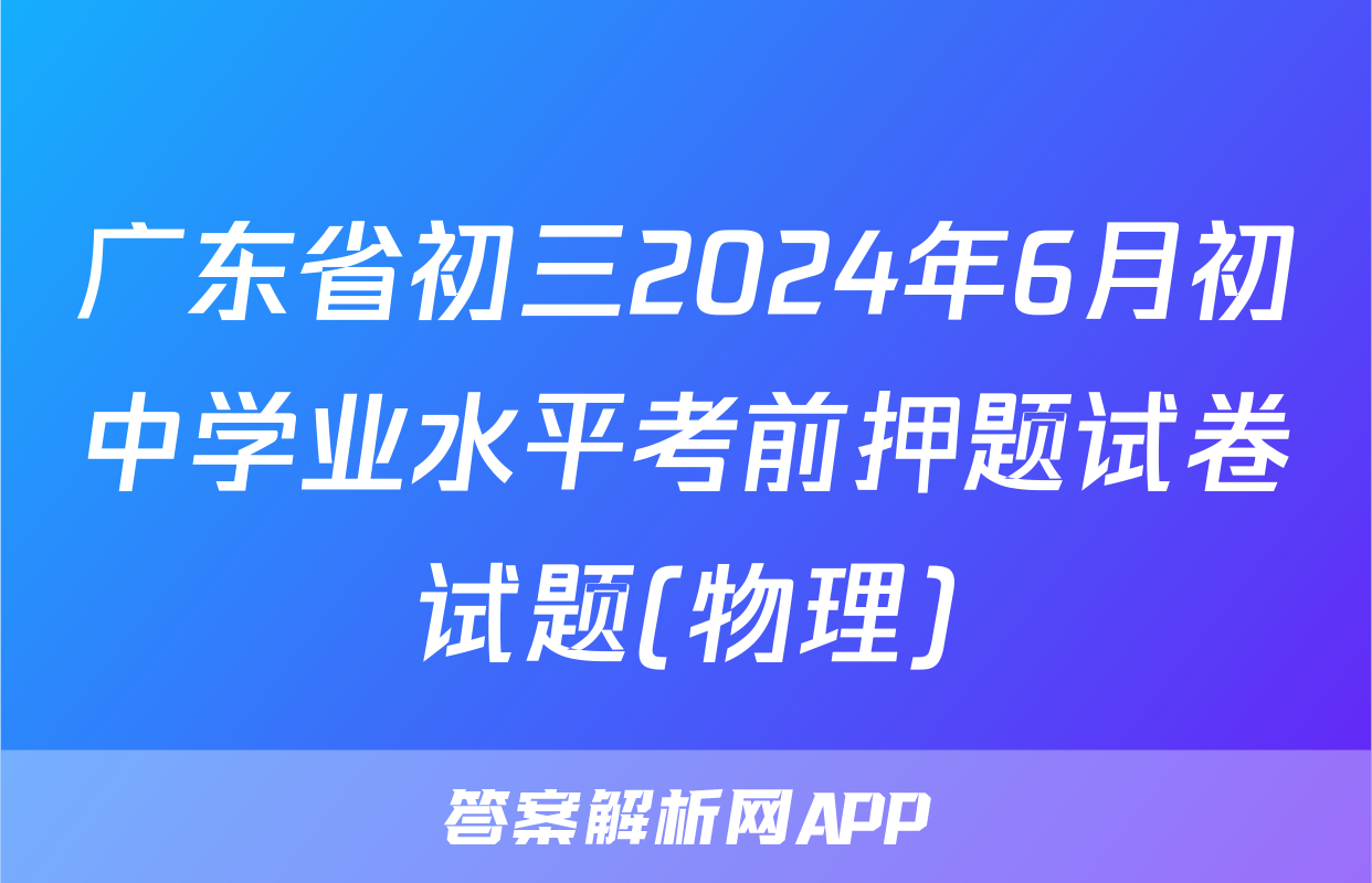 广东省初三2024年6月初中学业水平考前押题试卷试题(物理)