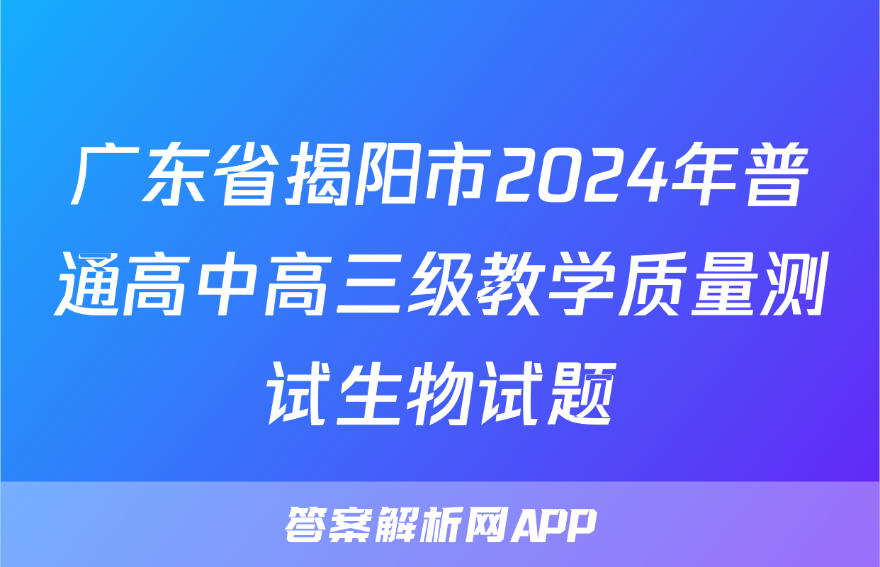 广东省揭阳市2024年普通高中高三级教学质量测试生物试题