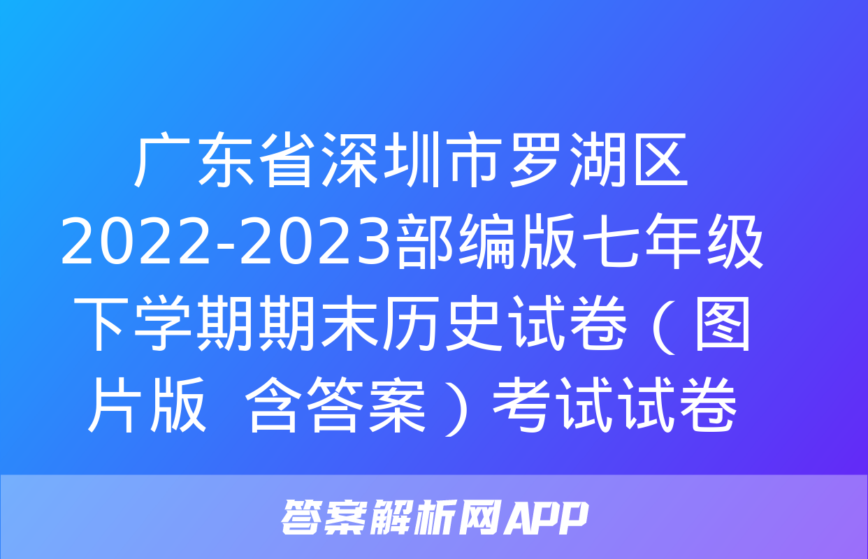 广东省深圳市罗湖区2022-2023部编版七年级下学期期末历史试卷（图片版  含答案）考试试卷