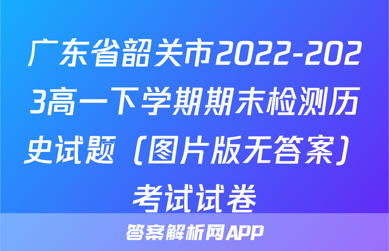 广东省韶关市2022-2023高一下学期期末检测历史试题（图片版无答案）考试试卷