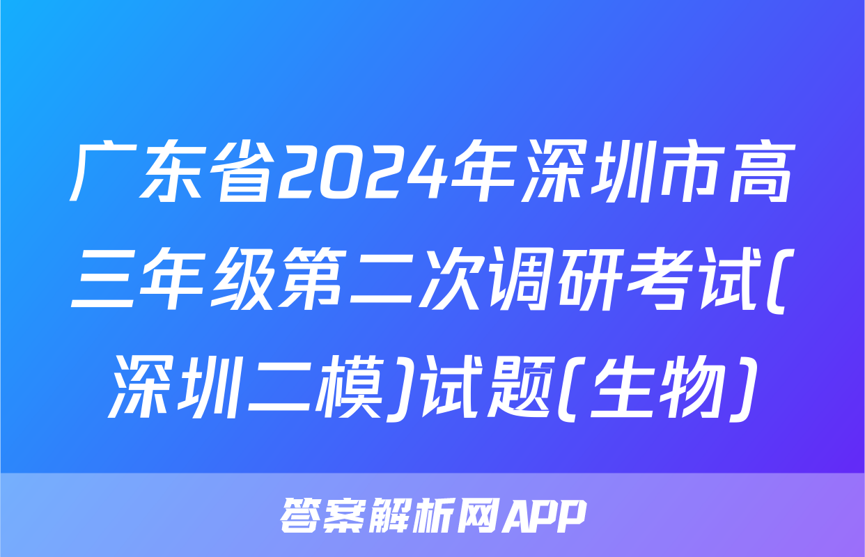 广东省2024年深圳市高三年级第二次调研考试(深圳二模)试题(生物)
