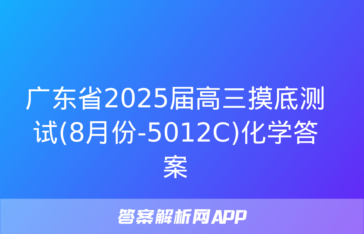 广东省2025届高三摸底测试(8月份-5012C)化学答案