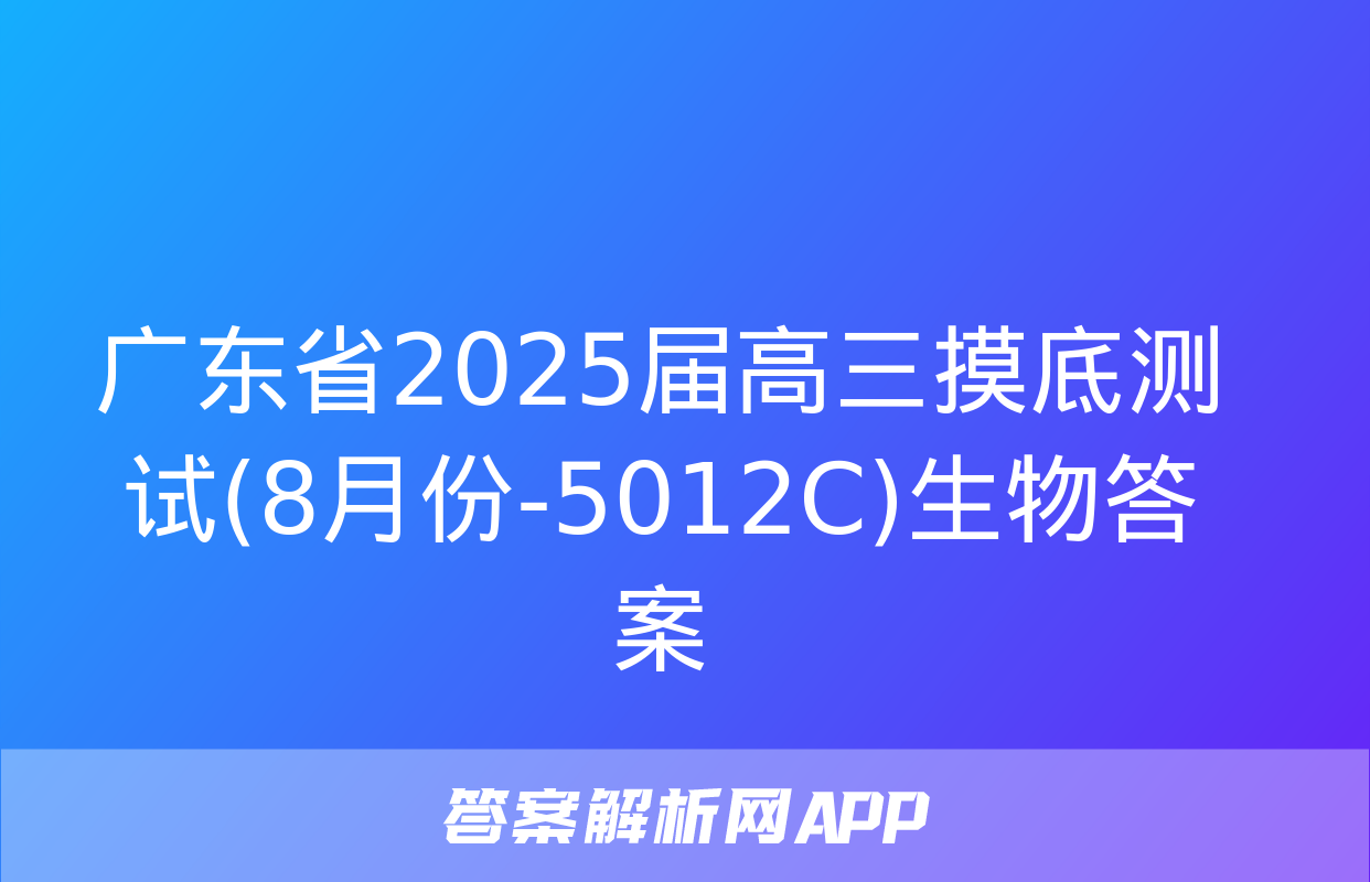 广东省2025届高三摸底测试(8月份-5012C)生物答案