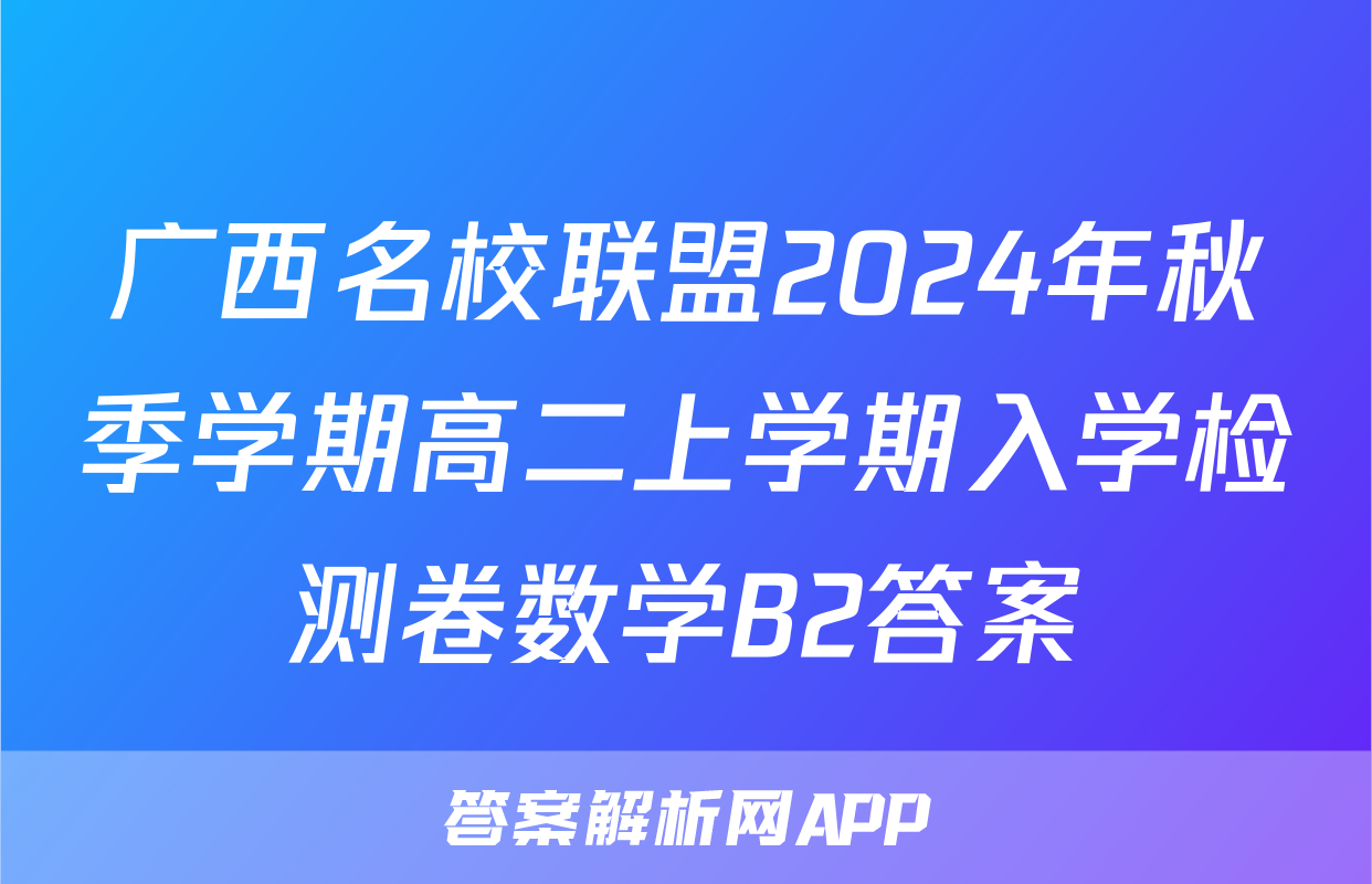 广西名校联盟2024年秋季学期高二上学期入学检测卷数学B2答案