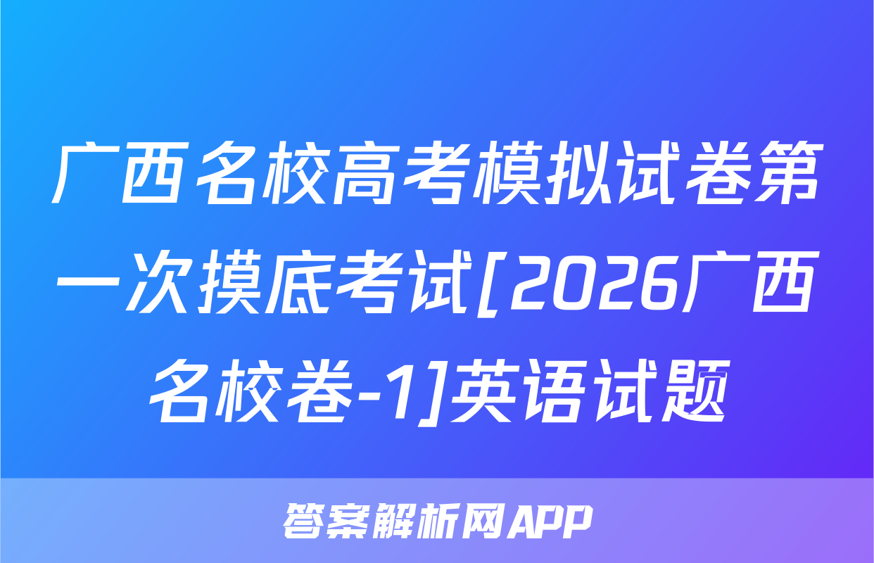 广西名校高考模拟试卷第一次摸底考试[2026广西名校卷-1]英语试题