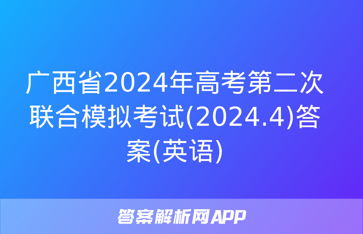 广西省2024年高考第二次联合模拟考试(2024.4)答案(英语)