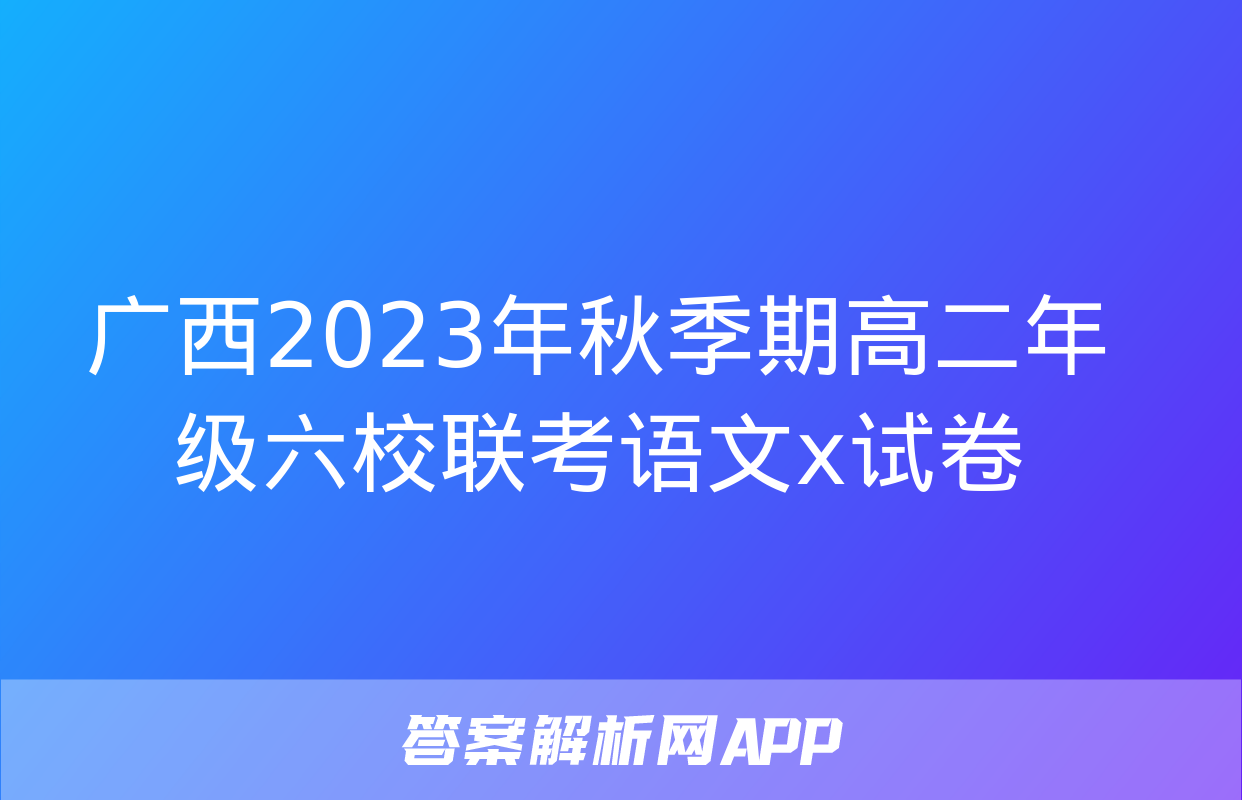 广西2023年秋季期高二年级六校联考语文x试卷