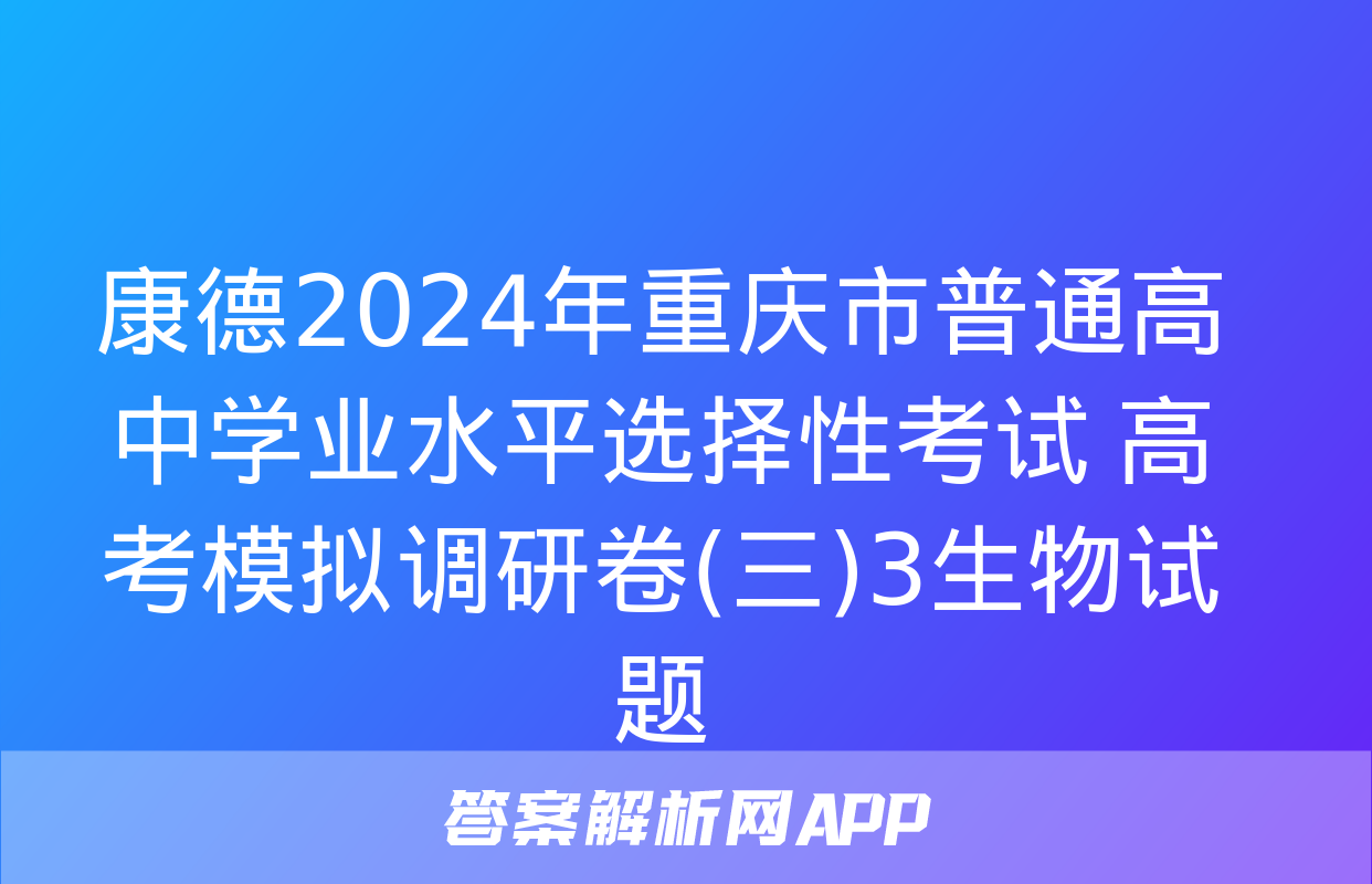 康德2024年重庆市普通高中学业水平选择性考试 高考模拟调研卷(三)3生物试题