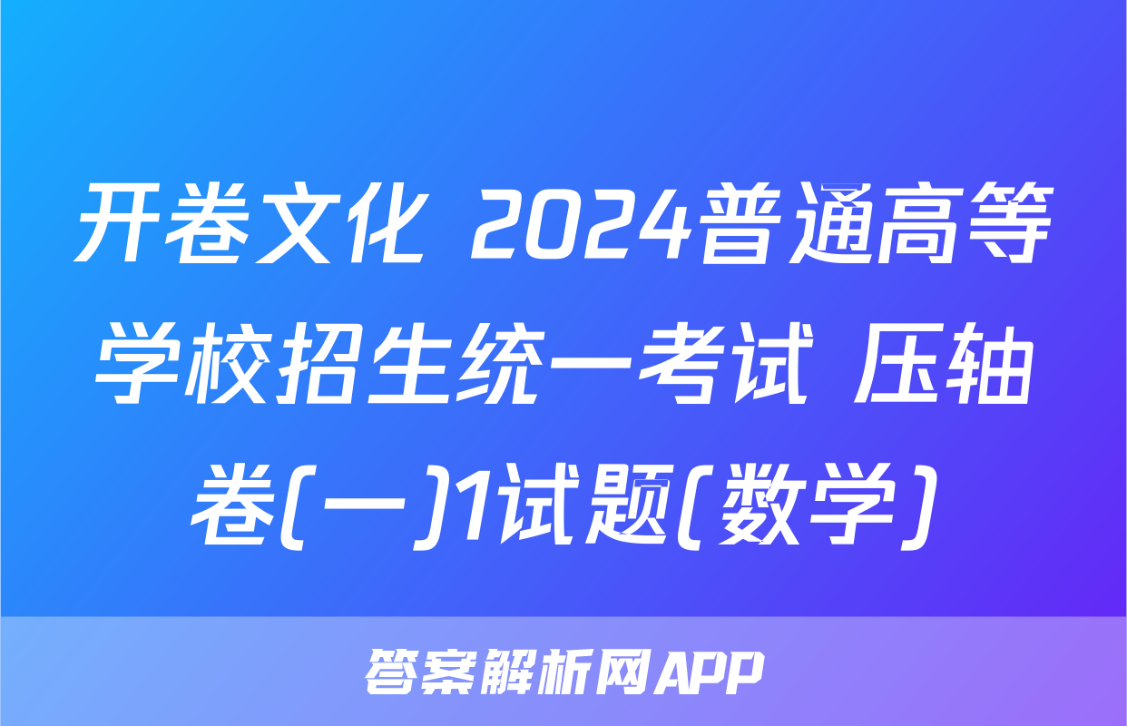 开卷文化 2024普通高等学校招生统一考试 压轴卷(一)1试题(数学)