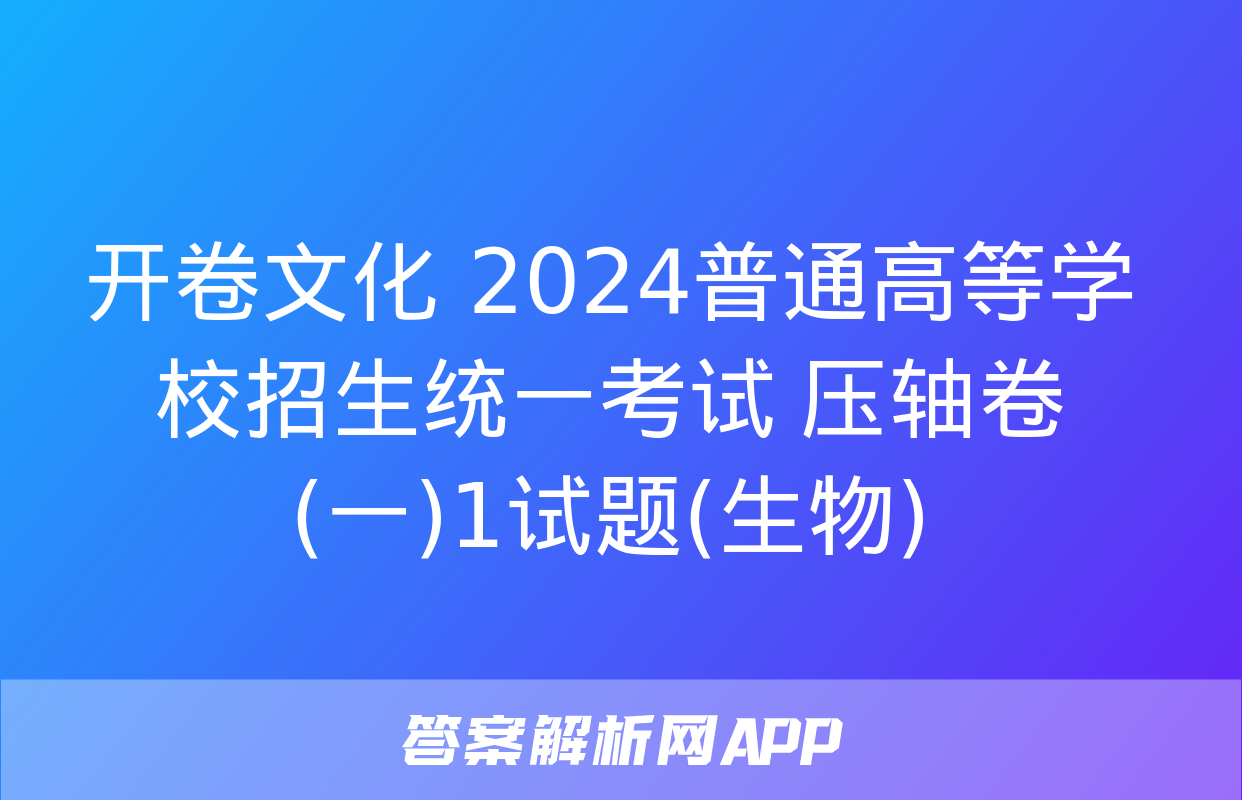 开卷文化 2024普通高等学校招生统一考试 压轴卷(一)1试题(生物)