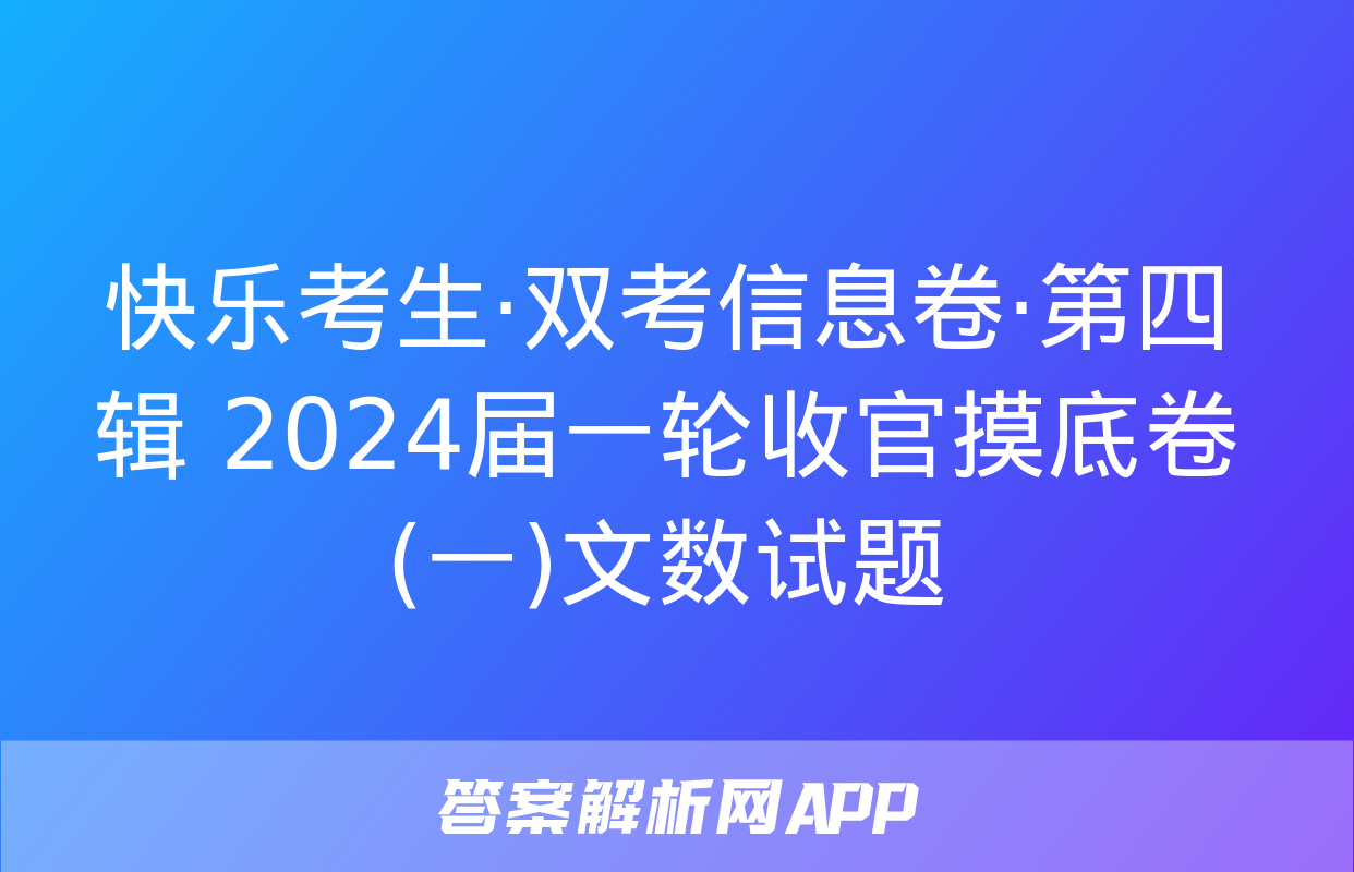 快乐考生·双考信息卷·第四辑 2024届一轮收官摸底卷(一)文数试题