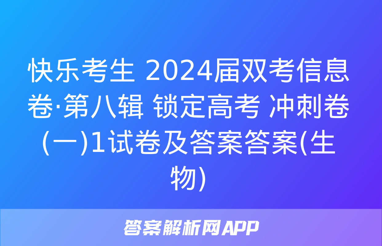 快乐考生 2024届双考信息卷·第八辑 锁定高考 冲刺卷(一)1试卷及答案答案(生物)