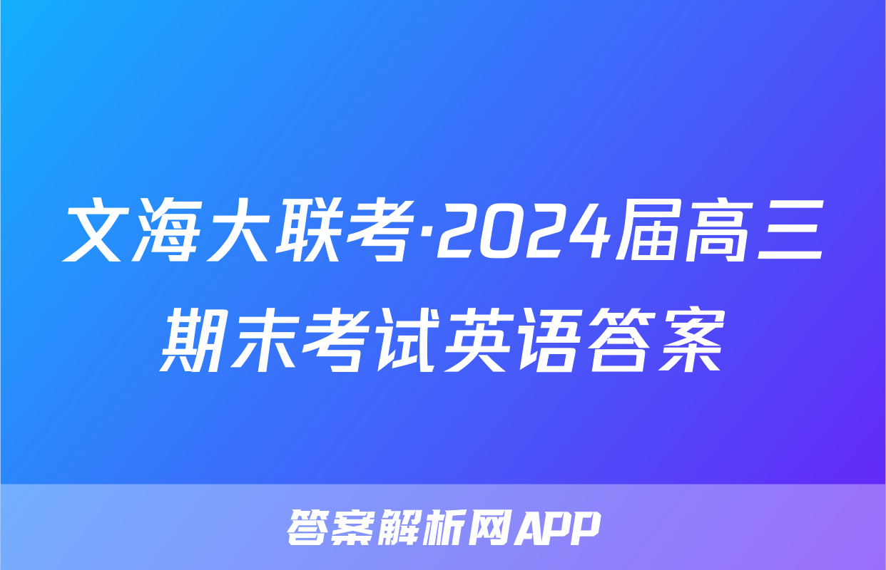 文海大联考·2024届高三期末考试英语答案
