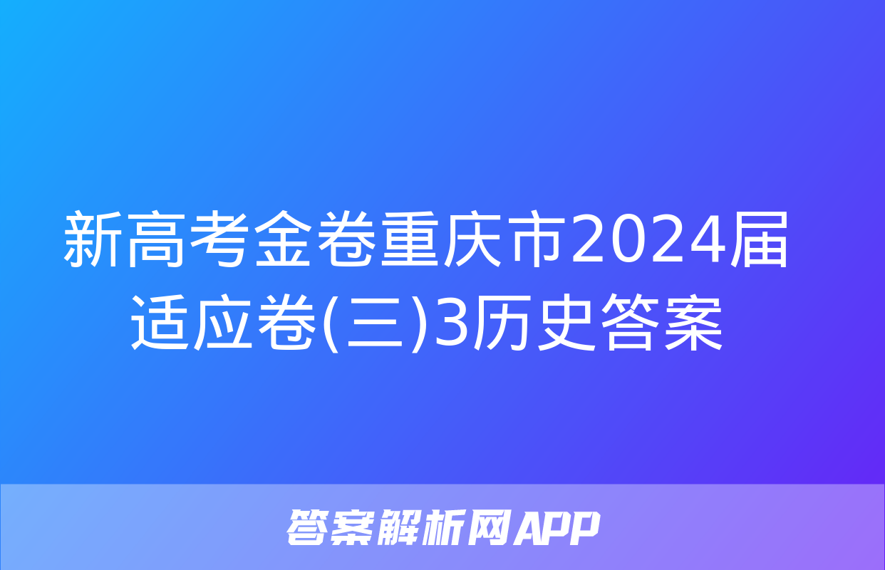 新高考金卷重庆市2024届适应卷(三)3历史答案