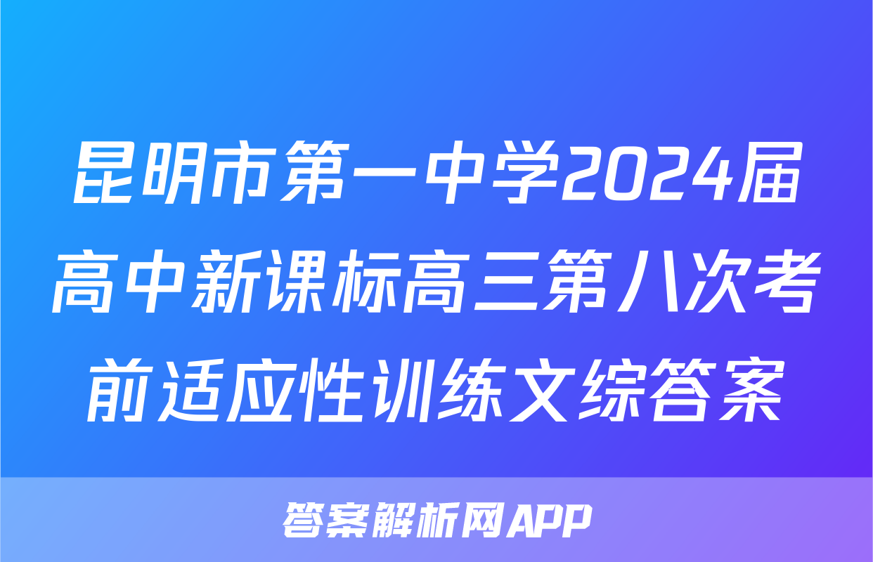 昆明市第一中学2024届高中新课标高三第八次考前适应性训练文综答案