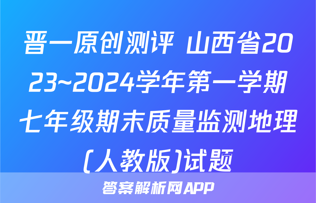 晋一原创测评 山西省2023~2024学年第一学期七年级期末质量监测地理(人教版)试题