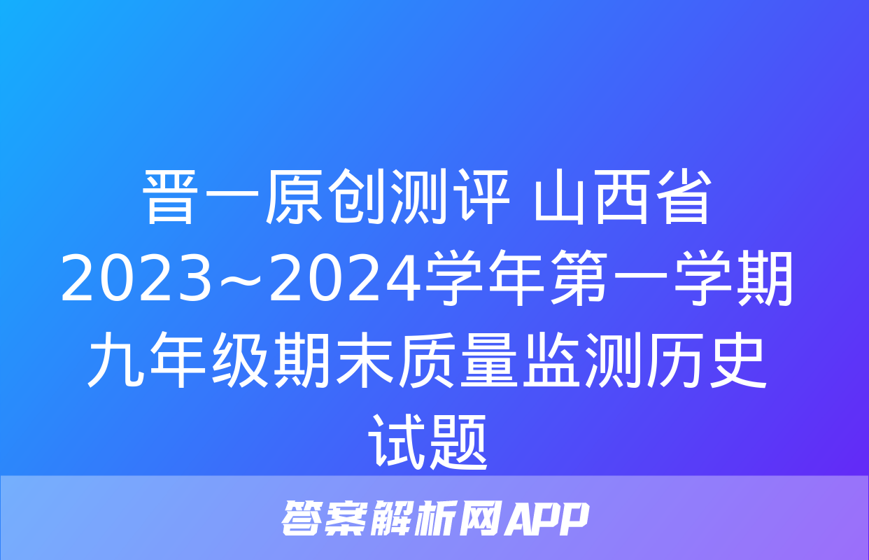 晋一原创测评 山西省2023~2024学年第一学期九年级期末质量监测历史试题