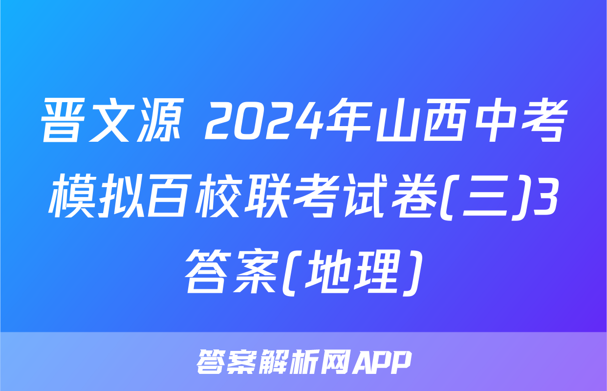 晋文源 2024年山西中考模拟百校联考试卷(三)3答案(地理)