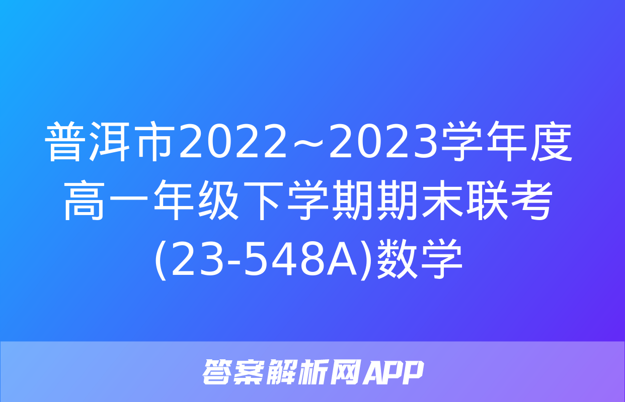 普洱市2022~2023学年度高一年级下学期期末联考(23-548A)数学