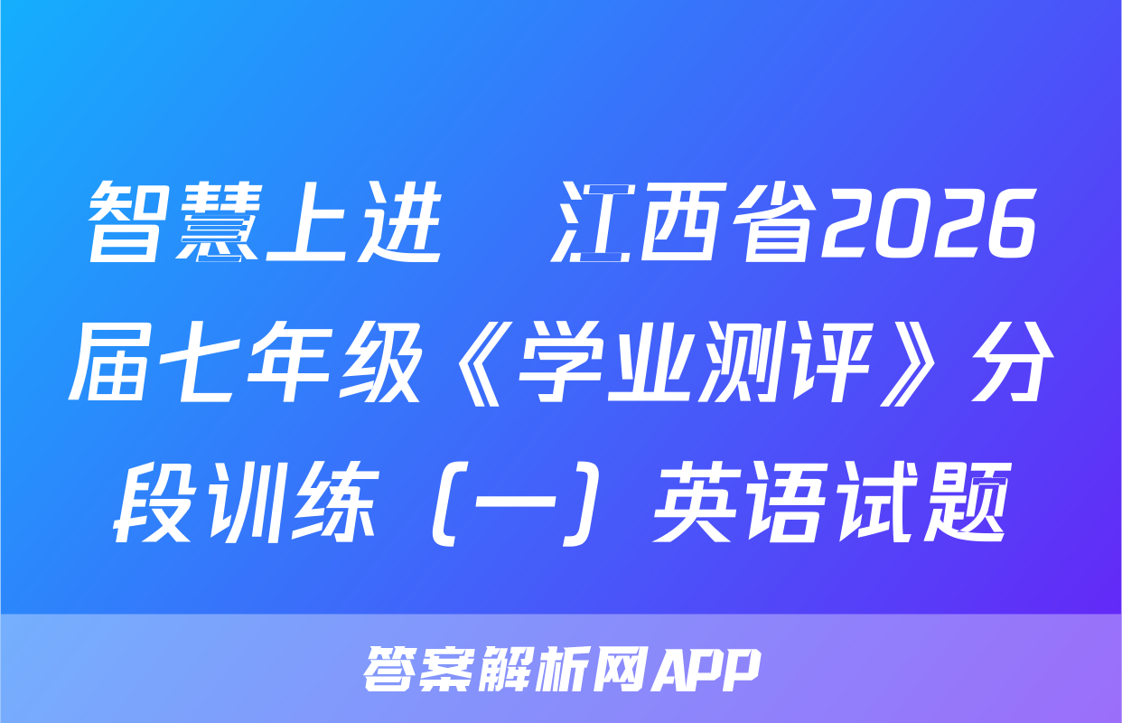 智慧上进•江西省2026届七年级《学业测评》分段训练（一）英语试题
