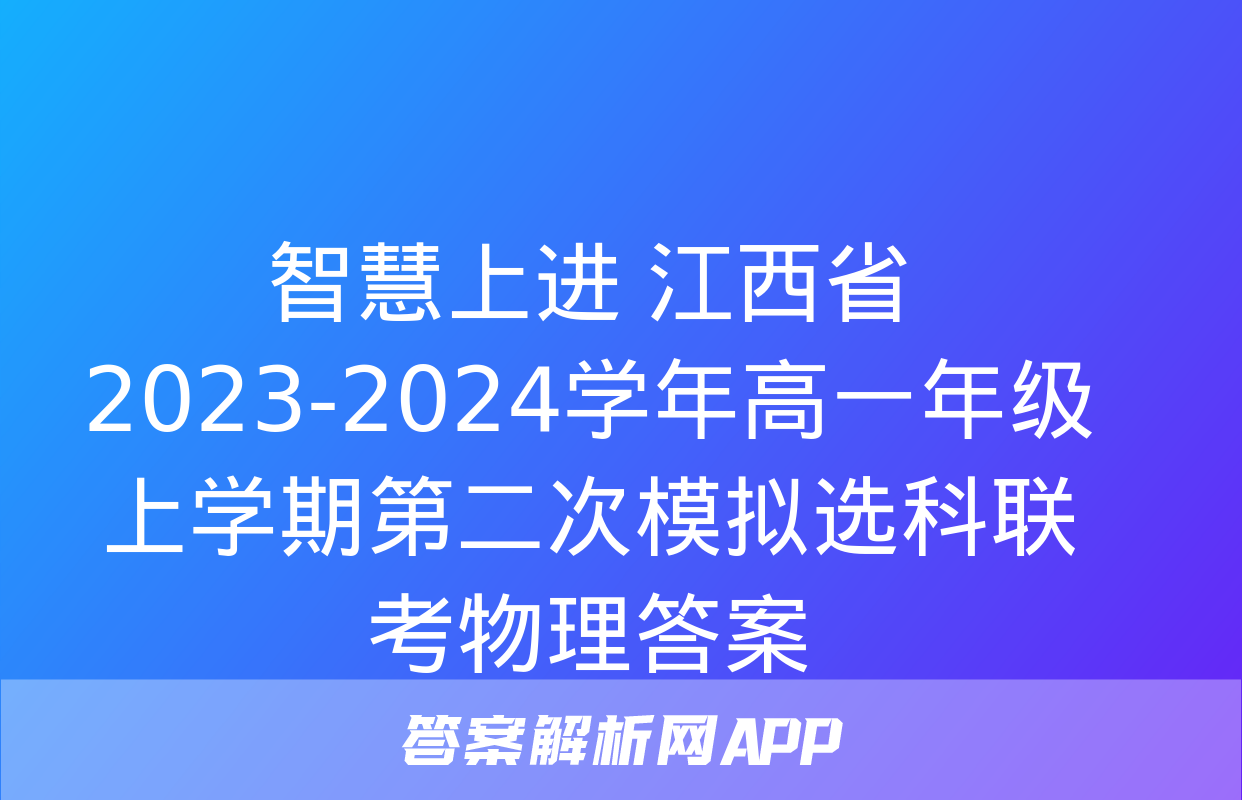 智慧上进 江西省2023-2024学年高一年级上学期第二次模拟选科联考物理答案