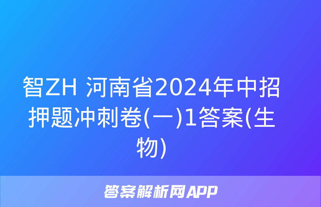 智ZH 河南省2024年中招押题冲刺卷(一)1答案(生物)