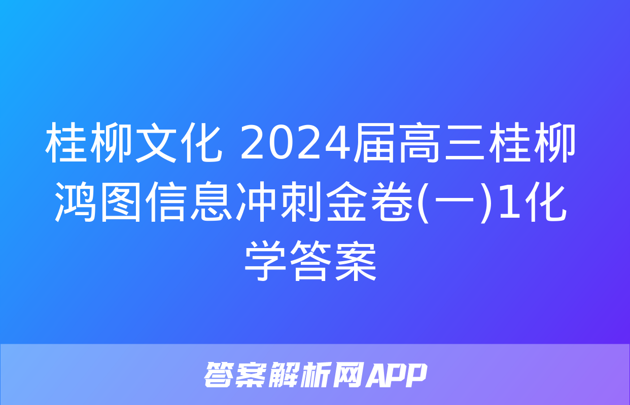 桂柳文化 2024届高三桂柳鸿图信息冲刺金卷(一)1化学答案