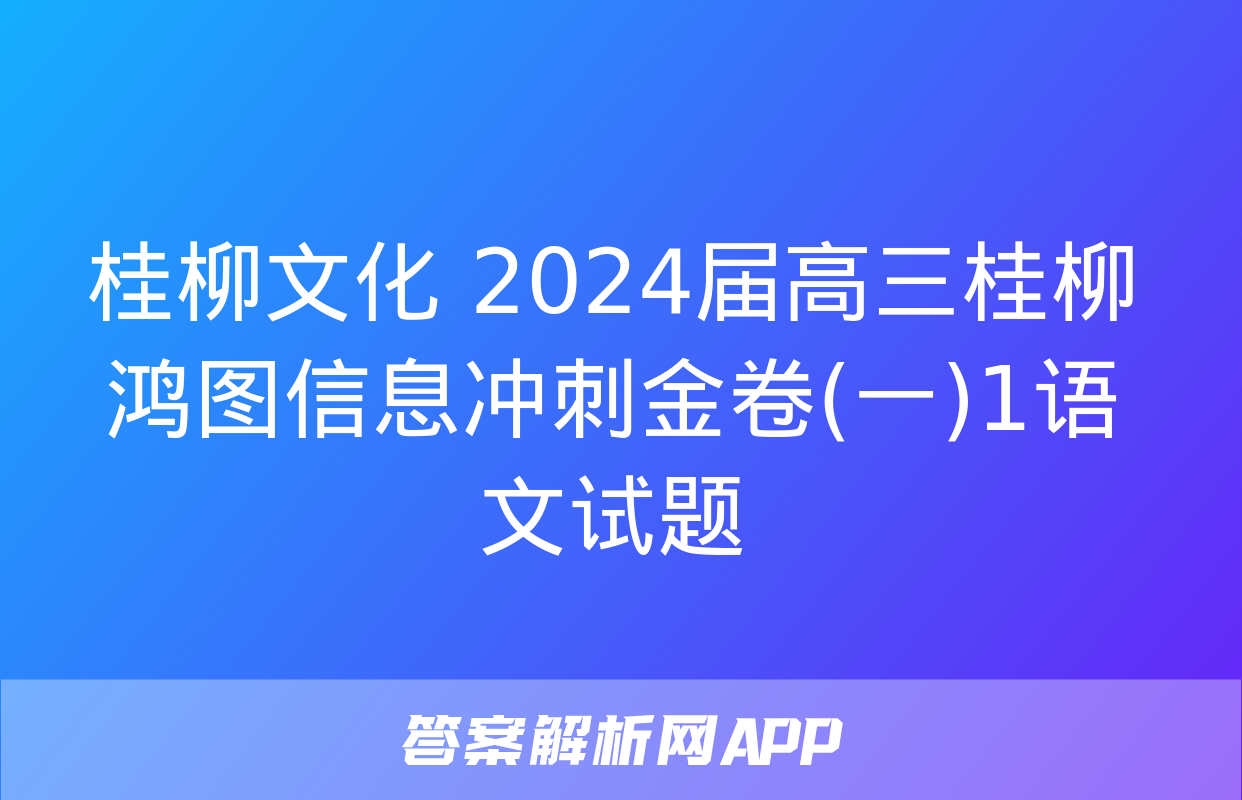 桂柳文化 2024届高三桂柳鸿图信息冲刺金卷(一)1语文试题