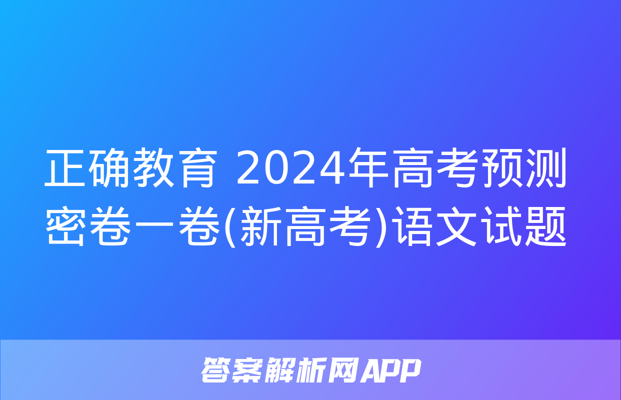 正确教育 2024年高考预测密卷一卷(新高考)语文试题