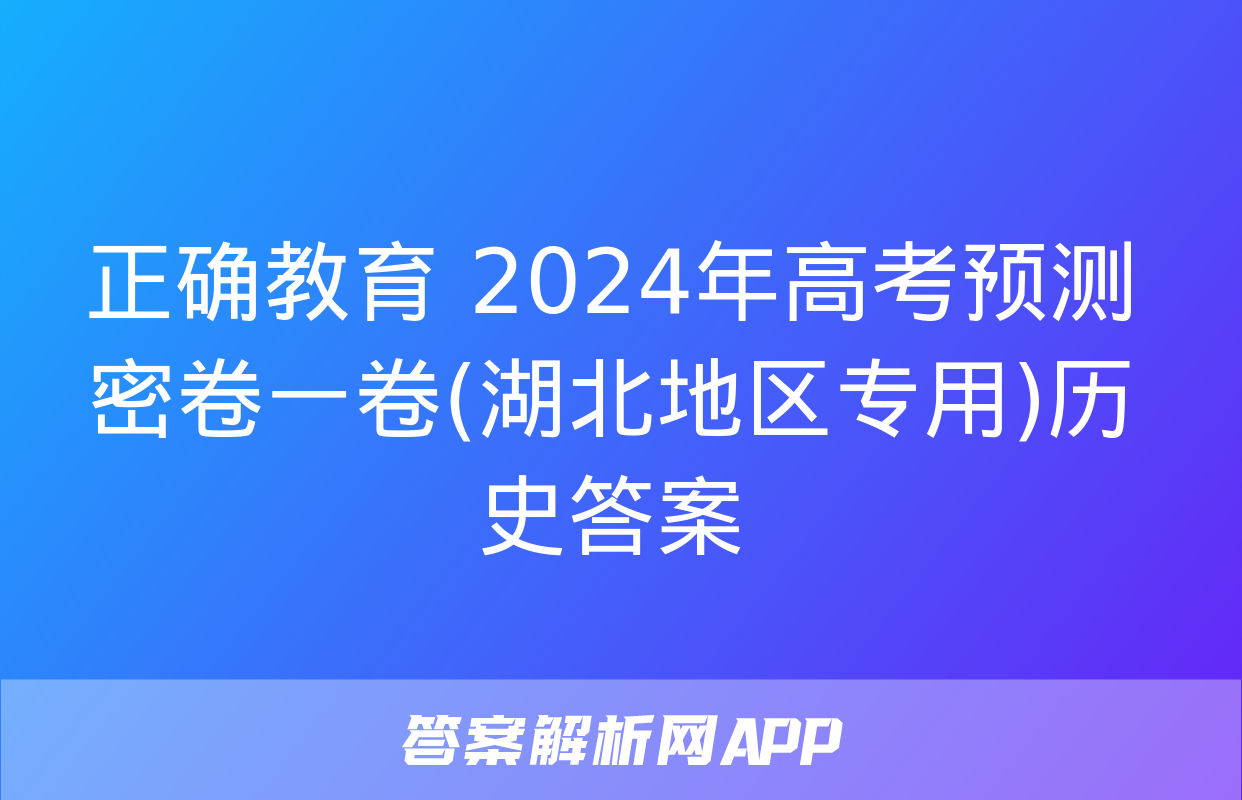 正确教育 2024年高考预测密卷一卷(湖北地区专用)历史答案