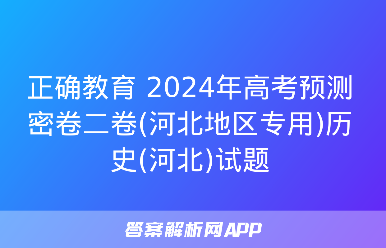 正确教育 2024年高考预测密卷二卷(河北地区专用)历史(河北)试题